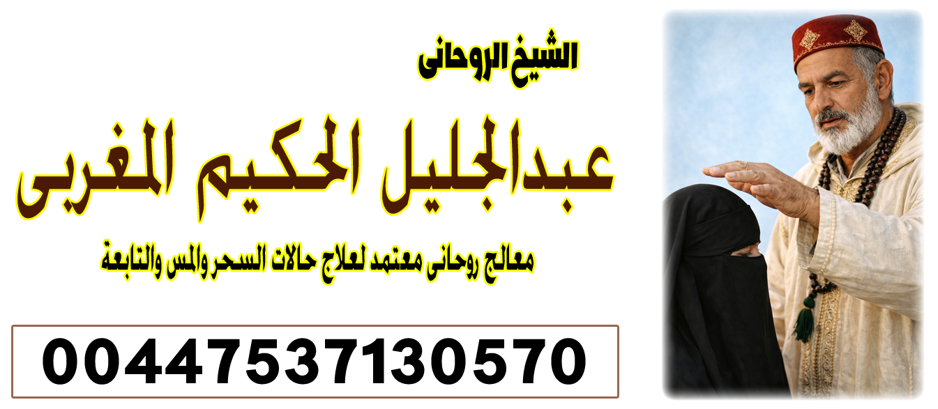 الشيخ الروحاني عبدالجليل الحكيم المغربي راقي شرعي ومعالج بالقرآن 00447822016426 ‣ الشيخ الروحاني إدريس الحسني الشيخ الروحاني عبدالجليل الحكيم المغربي راقي شرعي ومعالج بالقرآن 00447822016426