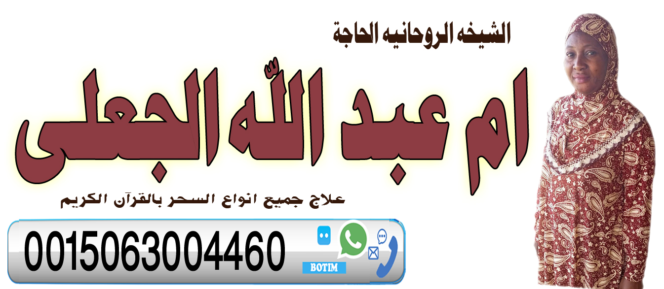الشيخه الروحانيه الحاجة ام عبد الله الجعلي لعلاج جميع انواع السحر بالقرآن 0015063004460 ‣ الشيخ الروحاني إدريس الحسني الشيخه الروحانيه الحاجة ام عبد الله الجعلي لعلاج جميع انواع السحر بالقرآن 0015063004460